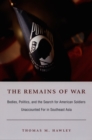 The Remains of War : Bodies, Politics, and the Search for American Soldiers Unaccounted For in Southeast Asia - eBook