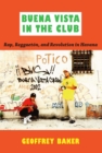 Buena Vista in the Club : Rap, Reggaeton, and Revolution in Havana - eBook