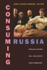 Consuming Russia : Popular Culture, Sex, and Society since Gorbachev - eBook