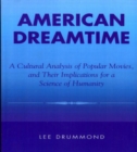 American Dreamtime : A Cultural Analysis of Popular Movies, and Their Implications for a Science of Humanity - Book