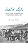 Field Life : Science in the American West during the Railroad Era - Book
