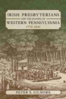 Irish Presbyterians and the Shaping of Western Pennsylvania, 1770-1830 - Book