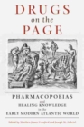 Drugs on the Page : Pharmacopoeias and Healing Knowledge in the Early Modern Atlantic World - Book