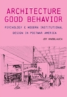 Architecture of Good Behavior : Psychology and Modern Institutional Design in Postwar America - Book