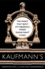 Kaufmann's : The Family That Built Pittsburgh’s Famed Department Store - Book