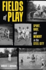 Fields of Play : Sport, Race, and Memory in the Steel City - Book