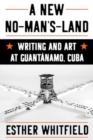 A New No-Man's-Land : Writing and Art at Guantanamo, Cuba - Book