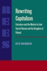 Rewriting Capitalism : Literature and the Market in Late Tsarist Russia and the Kingdom of Poland - Book