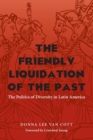 Friendly Liquidation of the Past, The : The Politics of Diversity in Latin America - Book