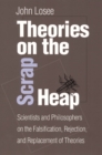 Theories On The Scrap Heap : Scientists and Philosophers on the Falsification, Rejection, and Replacement of Theories - Book