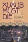 Xuxub Must Die : The Lost Histories of a Murder on the Yucatan - Book