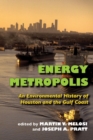 Energy Metropolis : An Environmental History of Houston and the Gulf Coast - Book