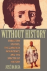 Without History : Subaltern Studies, the Zapatista Insurgency, and the Specter of History - Book