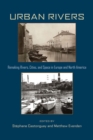 Urban Rivers : Remaking Rivers, Cities, and Space in Europe and North America - Book