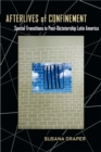Afterlives of Confinement : Spatial Transitions in Postdictatorship Latin America - Book