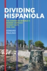Dividing Hispaniola : The Dominican Republic's Border Campaign against Haiti, 1930-1961 - Book