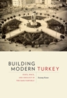 Building Modern Turkey : State, Space, and Ideology in the Early Republic - Book