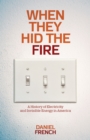 When They Hid the Fire : A History of Electricity and Invisible Energy in America - Book