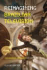 Reimagining Brazilian Television : Luiz Fernando Carvalho's Contemporary Vision - Book