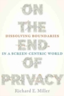 On the End of Privacy : Dissolving Boundaries in a Screen-Centric World - Book