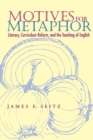 Motives For Metaphor : Literacy, Curriculum Reform, and the Teaching of English - eBook