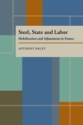 Steel, State, and Labor : Mobilization and Adjustment in France - eBook