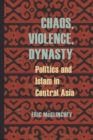 Chaos, Violence, Dynasty : Politics and Islam in Central Asia - eBook