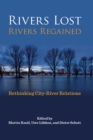 Rivers Lost, Rivers Regained : Rethinking City-River Relations - eBook
