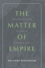 The Matter of Empire : Metaphysics and Mining in Colonial Peru - eBook