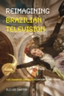 Reimagining Brazilian Television : Luiz Fernando Carvalho's Contemporary Vision - eBook