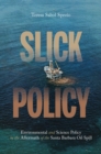 Slick Policy : Environmental and Science Policy in the Aftermath of the Santa Barbara Oil Spill - eBook