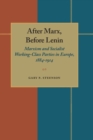 After Marx, Before Lenin : Marxism and Socialist Working-Class Parties in Europe, 1884-1914 - Book
