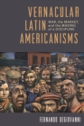 Vernacular Latin Americanisms : War, the Market, and the Making of a Discipline - eBook