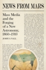 News from Mars : Mass Media and the Forging of a New Astronomy, 1860-1910 - eBook