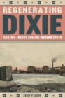 Regenerating Dixie : Electric Energy and the Modern South - eBook
