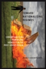 Toward Nationalizing Regimes : Conceptualizing Power and Identity in the Post-Soviet Realm - eBook