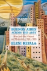 Buenos Aires Across the Arts : Five and One Theses on Modernity, 1921-1939 - eBook
