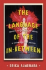 The Language of the In-Between : Travestis, Post-hegemony, and Writing in Contemporary Chile and Peru - eBook
