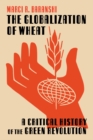 The Globalization of Wheat : A Critical History of the Green Revolution - eBook