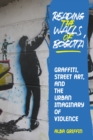 Reading the Walls of Bogota : Graffiti, Street Art, and the Urban Imaginary of Violence - eBook