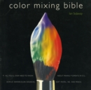Color Mixing Bible : All You'll Ever Need to Know About Mixing Pigments in Oil, Acrylic, Watercolor, Gouache, Soft Pastel, Pencil, and Ink - Book