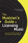 The Musician's Guide to Licensing Music : How to Get Your Music into Film, TV, Advertising, Digital Media and Beyond - Book