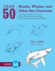 Draw 50 Sharks, Whales, and Other Sea Creatures - Book