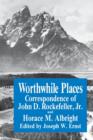 Worthwhile Places : Correspondence of John D. Rockefeller Jr. and Horace Albright - Book