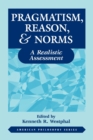 Pragmatism, Reason, and Norms : A Realistic Assessment - Book
