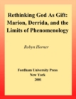 Rethinking God as Gift : Marion, Derrida, and the Limits of Phenomenology - eBook