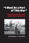 "I Must be a Part of this War" : A German American's Fight against Hitler and Nazism - Book
