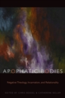 Apophatic Bodies : Negative Theology, Incarnation, and Relationality - Book