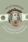 The Last Professors : The Corporate University and the Fate of the Humanities, With a New Introduction - eBook