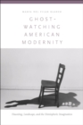 Ghost-Watching American Modernity : Haunting, Landscape, and the Hemispheric Imagination - Book